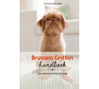 Brussels Griffon Handbook: Care, Behavior & Daily Life Guide (Animal Care & Natural History Handbook Series)