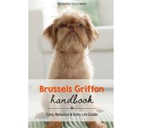 Brussels Griffon Handbook: Care, Behavior & Daily Life Guide (Animal Care & Natural History Handbook Series)