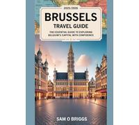 Brussels Travel Guide 2025/2026: The Essential Guide To Exploring Belgium’s Capital With Confidence