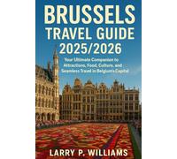Brussels Travel Guide 2025/2026: Your Ultimate Companion to Attractions, Food, Culture, and Seamless Travel in Belgium’s Capital