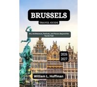 Brussels Travel Guide 2026-2027: Art, Architecture, Festivals, and Flavors Beyond the Tourist Trail (Journey to Hidden Gems in Comfort)