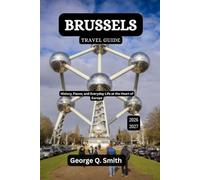 Brussels Travel Guide 2026-2027: History, Flavor, and Everyday Life at the Heart of Europe (VistaVault Collection: Unlocking Cities with Insight, Story, and Soul)