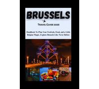 BRUSSELS TRAVEL GUIDE 2026: Handbook To Plan Your Festivals, Food, and a Little Belgian Magic, Explore Brussels Like Never Before
