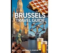 BRUSSELS TRAVEL GUIDE 2026: “The Complete Brussels Travel Guide 2026: Local Tips, Itineraries, Food, Culture & Must-See Attractions in the Capital of Europe.”