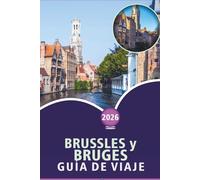 BRUSSLES y BRUGES GUÍA DE VIAJE 2026: Principales atracciones, monumentos históricos, gastronomía local, itinerarios y perspectivas locales para explorar la capital y la ciudad medieval de Bélgica.
