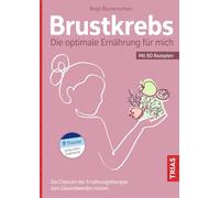 Brustkrebs - Die optimale Ernährung für mich: Die Chancen der Ernährungstherapie zum Gesundwerden nutzen. Mit 80 Rezepten