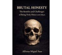Brutal Honesty: The Benefits and Challenges of Being Truly Direct with Others