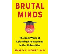 Brutal Minds: Inside the Dark World of Left-Wing Brainwashing in America's Universities