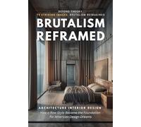 Brutalism Reframed: Architecture Interior Design: How a Raw Style Became the Foundation for American Design Dreams (ฺBrutalism)