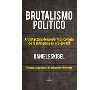 Brutalismo político: Arquitectura del poder y psicología de la influencia en el siglo XXI (Pensamiento político)