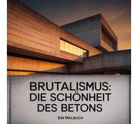 Brutalismus: Die Schönheit des Betons - Ein Malbuch: Die Ästhetik von Beton & Form - 24 Architektur-Illustrationen für Design-Liebhaber