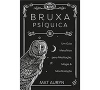 Bruxa Psíquica - Um Guia Metafísico para Meditação, Magia e Manifestação