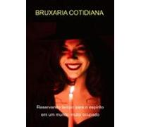 Bruxaria Cotidiana Reservando Tempo Para O Espírito Em Um Mundo Muito