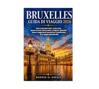 BRUXELLES GUIDA DI VIAGGIO 2026: Scopri monumenti storici, cucina locale, gemme nascoste, itinerari pratici, consigli per risparmiare denaro e ... pianificazione di un viaggio indimenticabile