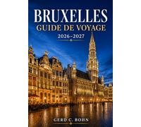 Bruxelles Guide de voyage 2026 - 2027: Explorez la capitale belge grâce à des itinéraires détaillés, des circuits chocolatés et brassicoles, des ... et des escapades faciles à Bruges et Gand