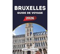 BRUXELLES GUIDE DE VOYAGE 2026: Découvrez la culture, les rues historiques et la vie quotidienne de la capitale belge