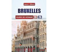 BRUXELLES GUIDE DE VOYAGE 2026: Découvrez l'art, l'architecture, la restauration, les excursions d'une journée et une planification de voyage intelligente