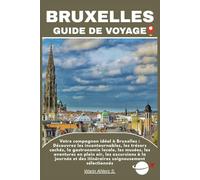 BRUXELLES GUIDE DE VOYAGE: Votre compagnon idéal à Bruxelles : Découvrez les incontournables, les trésors cachés, la gastronomie locale, les musées, ... et des itinéraires soigneusement sélectionnés