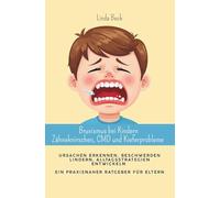 Bruxismus bei Kindern - Zähneknirschen, CMD und Kieferprobleme: Ursachen erkennen, Beschwerden lindern, Alltagsstrategien entwickeln - ein praxisnaher Ratgeber für Eltern