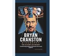 BRYAN CRANSTON BIOGRAPHY: The Actor’s Alchemist,: Transforming Ordinary Characters into Iconic Legends.