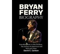 Bryan Ferry Biography: From Roxy Music to Solo Stardom - The Journey of a Rock Icon with Style and Vision