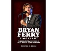 Bryan Ferry Biography: The Remarkable Journey of Roxy Music’s Iconic Frontman