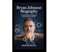 BRYAN JOHNSON BIOGRAPHY: From Entrepreneur to Blueprint, The Life Story of a Visionary