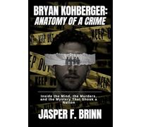 Bryan Kohberger: Anatomy of a Crime: Inside the Mind, the Murders, and the Mystery That Shook a Nation