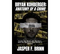 Bryan Kohberger: Anatomy of a Crime: Inside the Mind, the Murders, and the Mystery That Shook a Nation
