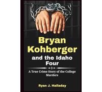 Bryan Kohberger and the Idaho Four: A True Crime Story of the College Murders (Biography & True Crime Stories)
