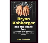 Bryan Kohberger and the Idaho Four: A True Crime Story of the College Murders (Biography & True Crime Stories)