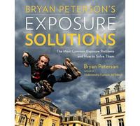 Bryan Peterson's Exposure Solutions: The Most Common Photography Problems and How to Solve Them