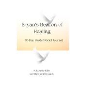 Bryan’s Beacon of Healing: A 90-Day Guided Grief Journal