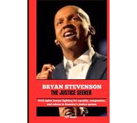 BRYAN STEVENSON THE JUSTICE SEEKER: Civil rights lawyer fighting for equality, compassion, and reform in America’s justice system (BIOGRAPHY OF FRONTLINE STAR)