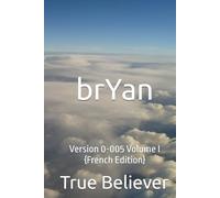 brYan: Version 0-005 Volume I {French Edition} (The Book of brYan {French})
