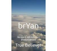 brYan: Version 0-005 Volume II {French Edition} (The Book of brYan {French})
