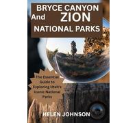 BRYCE CANYON AND ZION NATIONAL PARKS: The Essential Guide to Exploring Utah’s Iconic National Parks