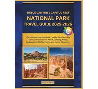 Bryce Canyon & Capitol Reef National Parks Travel Guide 2025-2026: The Ultimate Prep Handbook - Insider Tips, Must-See Spots, Practical Travel Advice, ... Wildlife Viewing, and Scenic Adventures