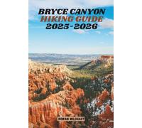 BRYCE CANYON HIKING GUIDE 2025-2026: Discover Epic Trails, Hidden Viewpoints & Unforgettable Adventures in Utah’s Breathtaking National Park. (Trek the World: Essential Hiking Guide Series)