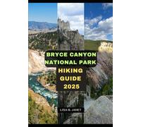 BRYCE CANYON NATIONAL PARK HIKING GUIDE 2025: 119 (Wanderlust 2024: Uncovering Hidden Gems)