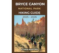 BRYCE CANYON NATIONAL PARK HIKING GUIDE 2025 - 2026: Your Complete Trail Companion to Bryce Canyon’s Iconic Landscapes, Campgrounds and Outdoor Adventures (The Explorer’s Footpath Series)