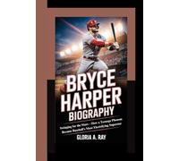 BRYCE HARPER BIOGRAPHY: Swinging for the Stars - How a Teenage Phenom Became Baseball’s Most Electrifying Superstar