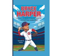 BRYCE HARPER: From Backyard Dreams to Baseball Superstar - A Story for Young Fans