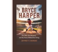 BRYCE HARPER: The Man, the Moment, and the Power Behind the Swing