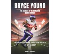 BRYCE YOUNG : The Making of a Franchise Quarterback: The Story of a Rookie’s Rise from Heisman to NFL Stardom (BIOGRAPHIES OF RISING STARS: THE UNTOLD STORIES OF NFL'S YOUNGEST GAME-CHANGERS)