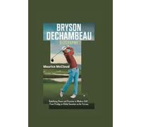 BRYSON DECHAMBEAU BIOGRAPHY: Redefining Power and Precision in Modern Golf - From Prodigy to Global Sensation on the Fairway