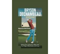 BRYSON DECHAMBEAU BIOGRAPHY: Redefining Power and Precision in Modern Golf - From Prodigy to Global Sensation on the Fairway