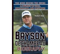 BRYSON DECHAMBEAU BIOGRAPHY: The Mind Behind the Swing - A Journey of Golf, Innovation, and Triumphs