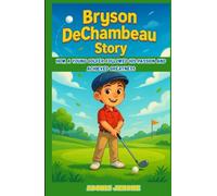 Bryson DeChambeau Story: How a Young Golfer Followed His Passion and Achieved Greatness