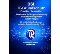 BSI IT-Grundschutz - Praktiker / Foundation: Praxisnahe Prüfungsvorbereitung und Nachschlagewerk mit 280 Prüfungsfragen, ausführlichen Erklärungen und vielen Praxisbeispielen